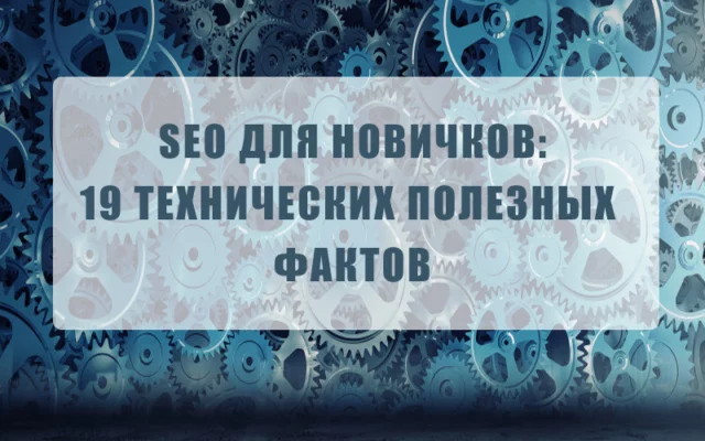 SEO для новичков: 19 технических фактов
