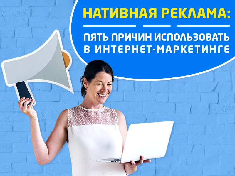Пять причин использовать нативную рекламу в интернет-маркетинге