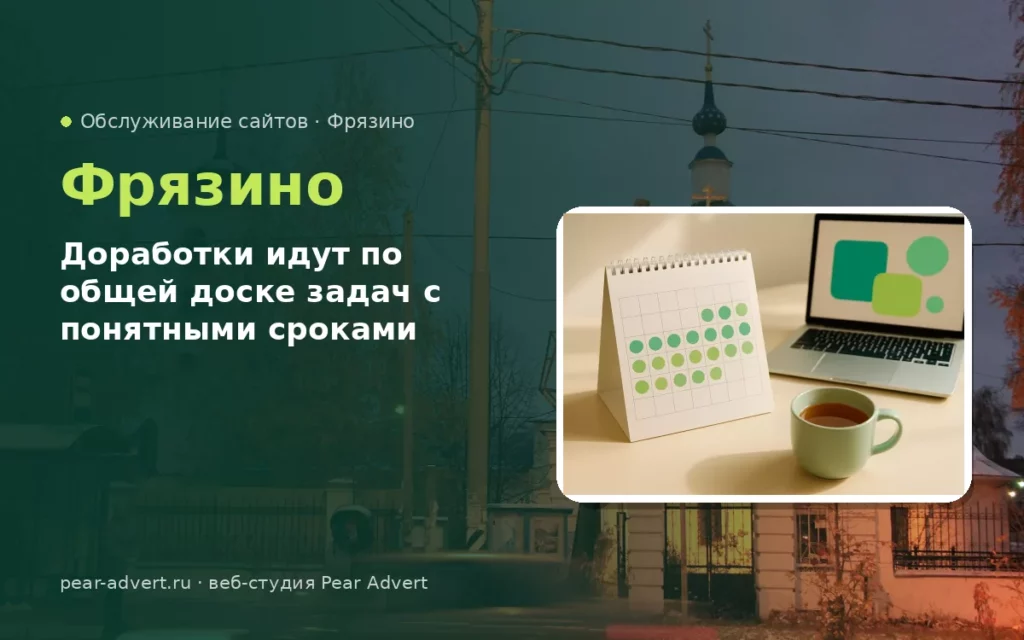 Доработки идут по общей доске задач с понятными сроками — обслуживание сайтов во Фрязино