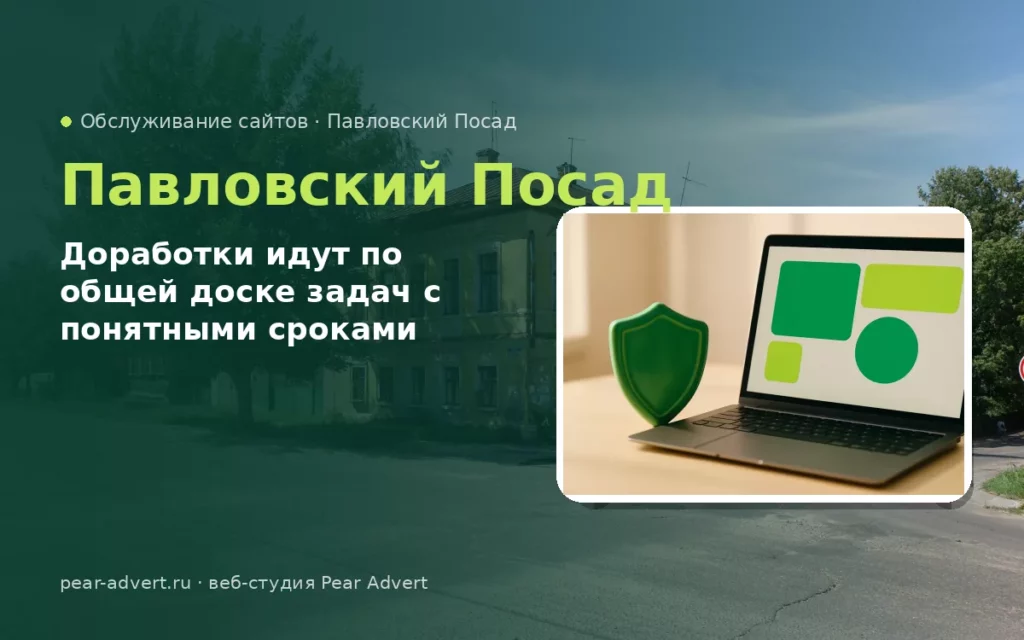 Доработки идут по общей доске задач с понятными сроками — обслуживание сайтов в Павловском Посаде