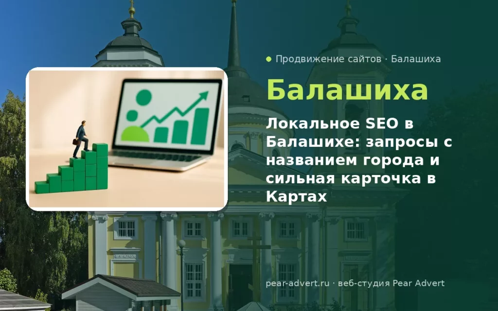 Локальное SEO в Балашихе: запросы с названием города и сильная карточка в Картах — продвижение сайтов в Балашихе