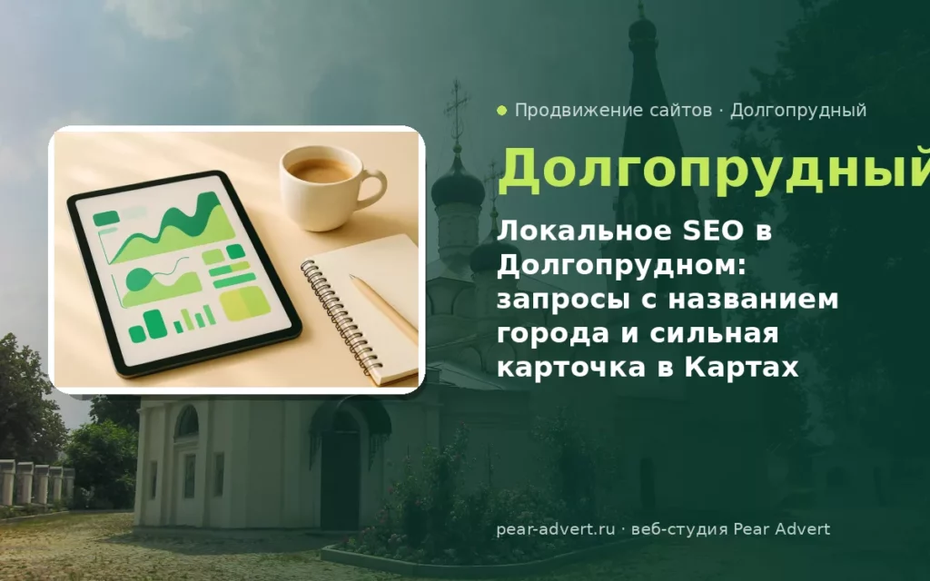 Локальное SEO в Долгопрудном: запросы с названием города и сильная карточка в Картах — продвижение сайтов в Долгопрудном