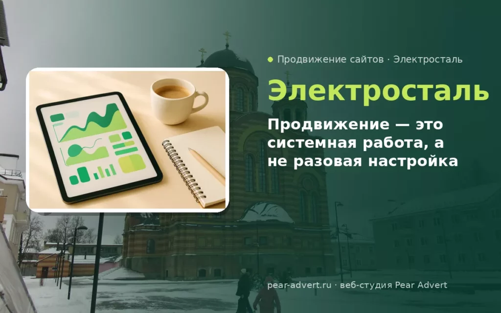 Продвижение — это системная работа, а не разовая настройка — продвижение сайтов в Электростали