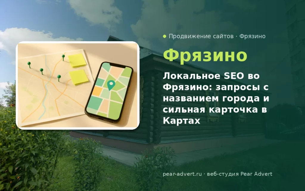 Локальное SEO во Фрязино: запросы с названием города и сильная карточка в Картах — продвижение сайтов во Фрязино